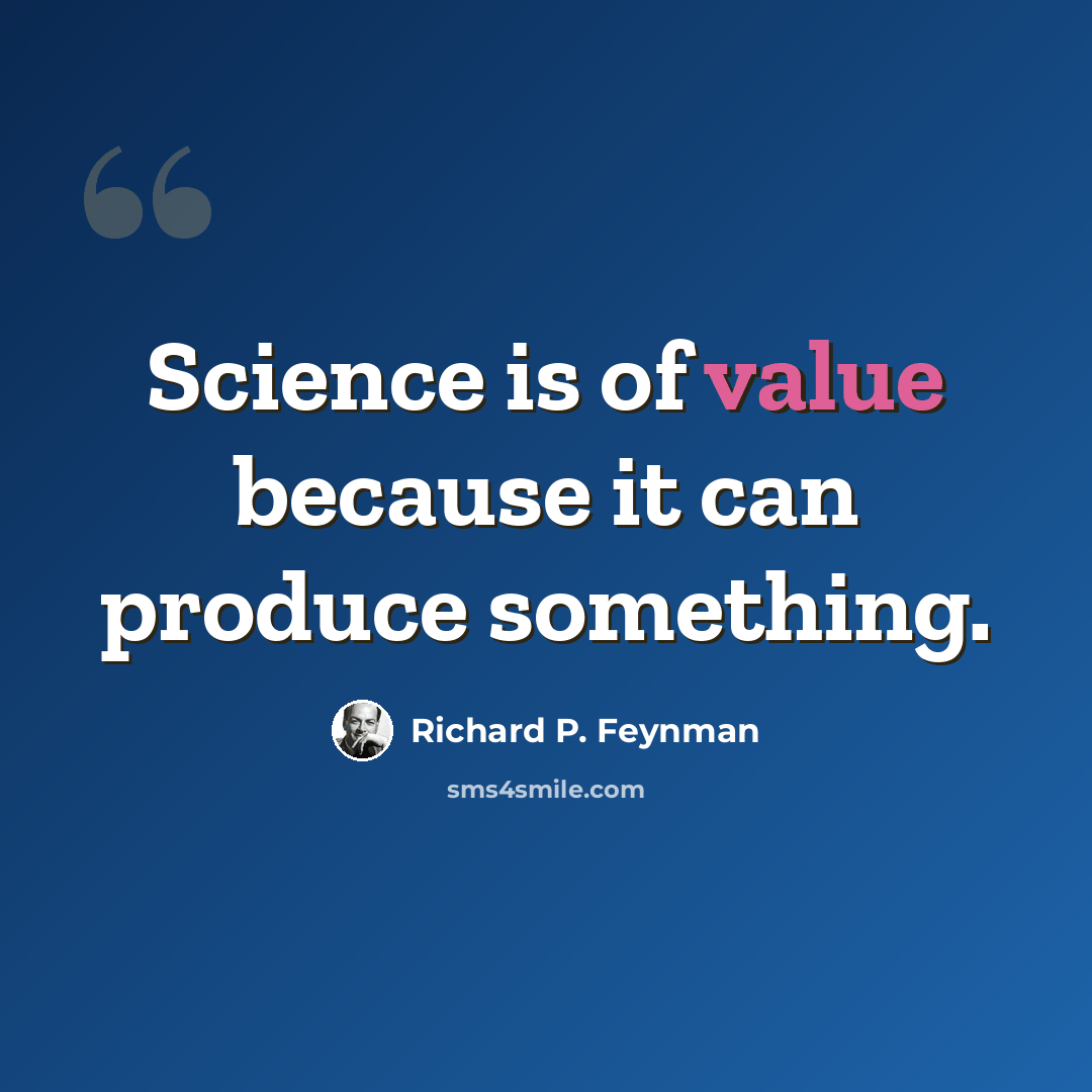 “Science is of value because it can produce something.” quote by Richard P. Feynman