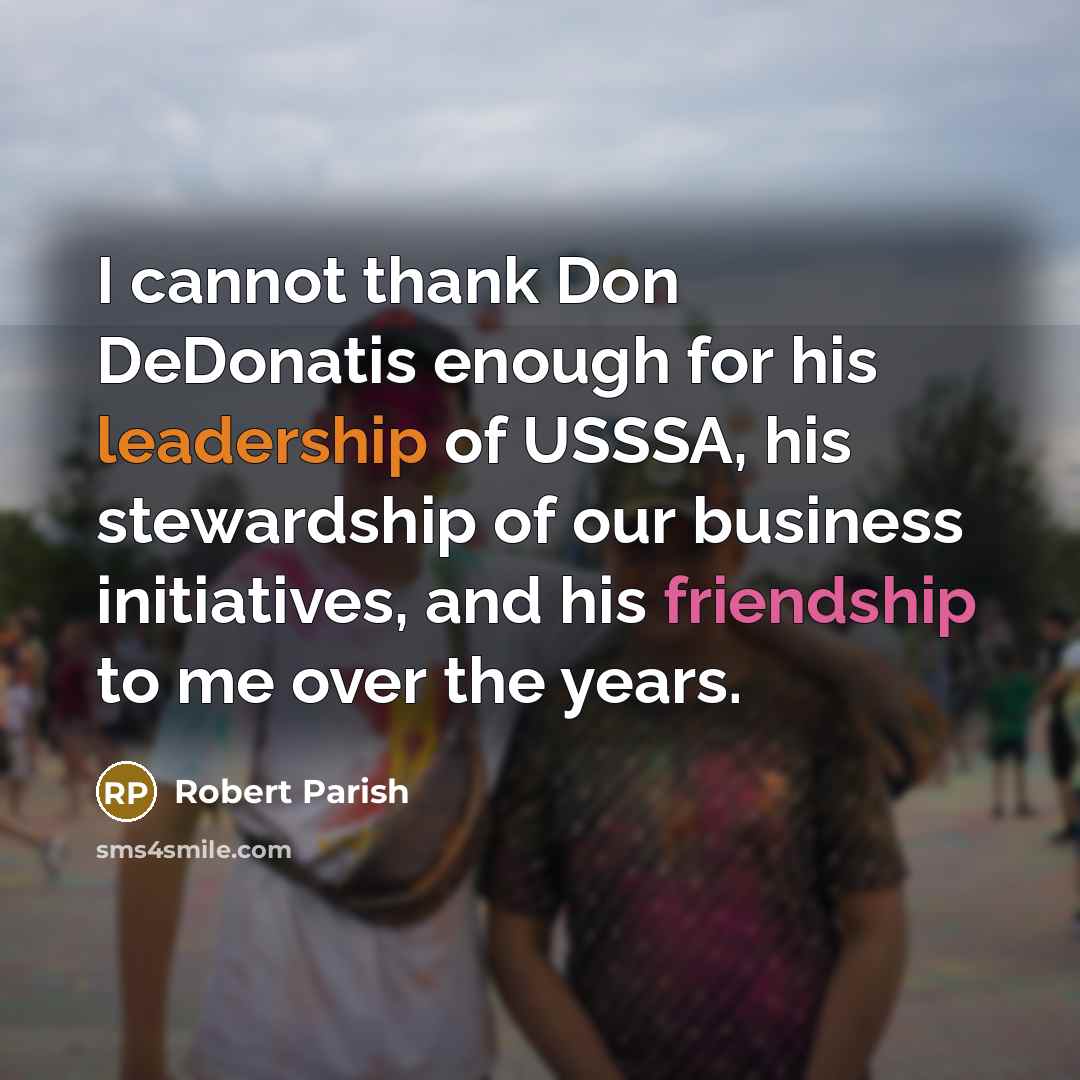 “I cannot thank Don DeDonatis enough for his leadership of USSSA, his stewardship of our business initiatives, and his friendship to me over the years.” quote by Robert Parish