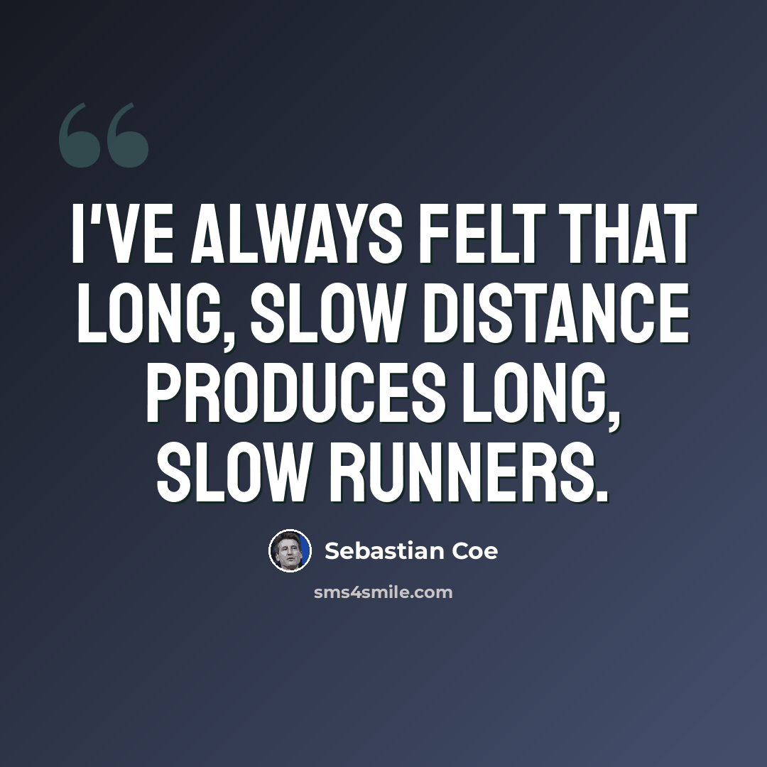 “I've always felt that long, slow distance produces long, slow runners.” quote by Sebastian Coe