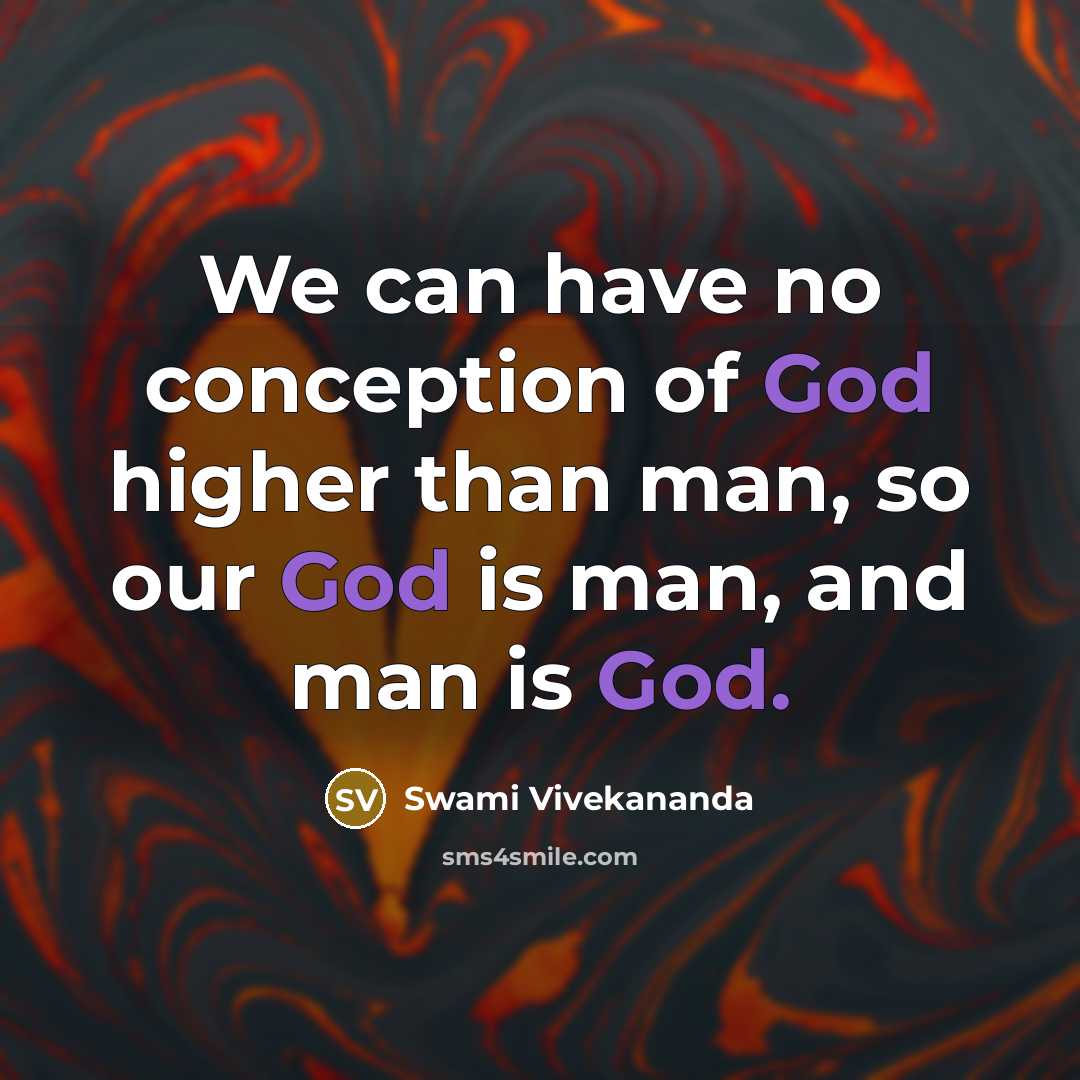 “We can have no conception of God higher than man, so our God is man, and man is God.” quote by Swami Vivekananda