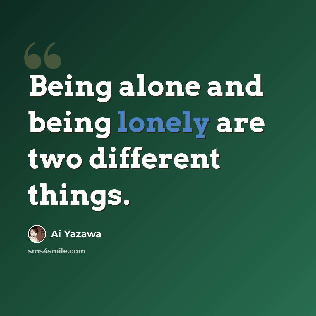 “Being alone and being lonely are two different things.” quote by Ai Yazawa