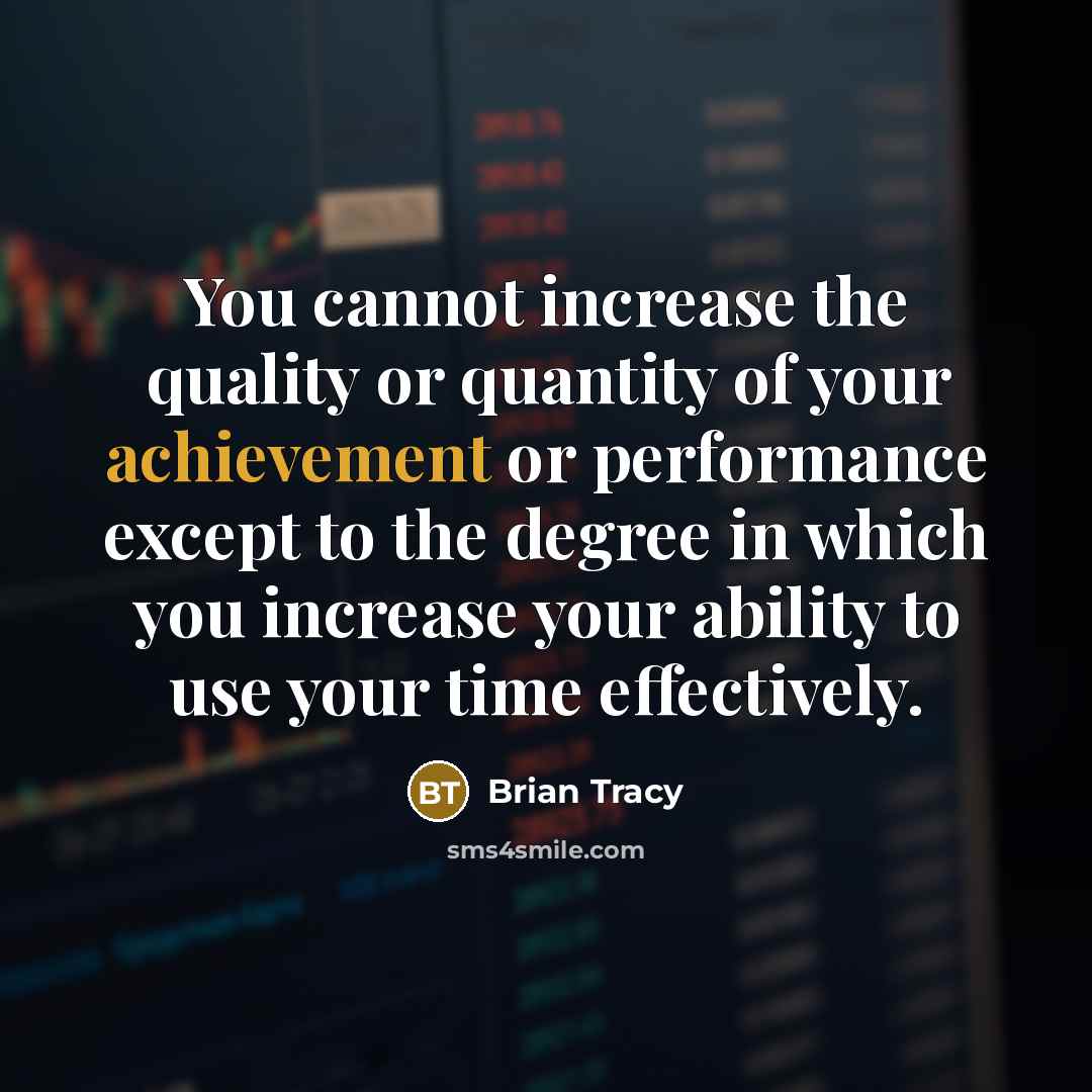 “You cannot increase the quality or quantity of your achievement or performance except to the degree in which you increase your ability to use your time effectively.” quote by Brian Tracy
