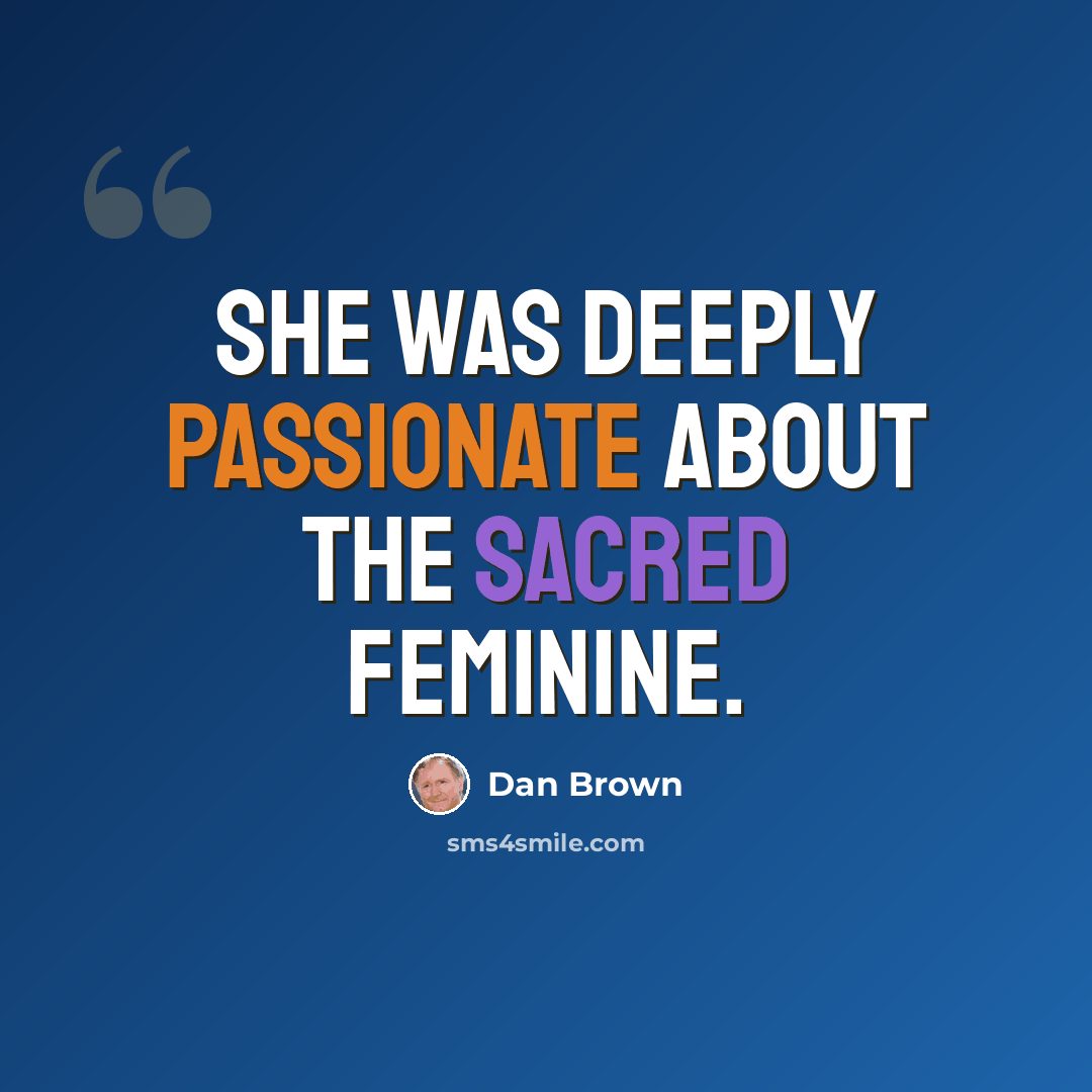 “She was deeply passionate about the sacred feminine.” quote by Dan Brown