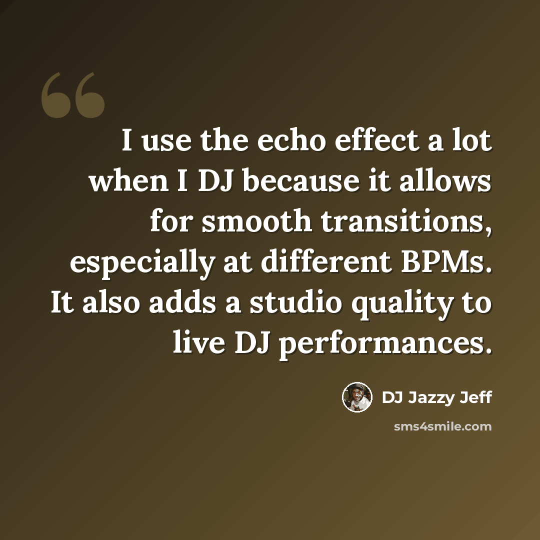 “I use the echo effect a lot when I DJ because it allows for smooth transitions, especially at different BPMs. It also adds a studio quality to live DJ performances.” quote by DJ Jazzy Jeff