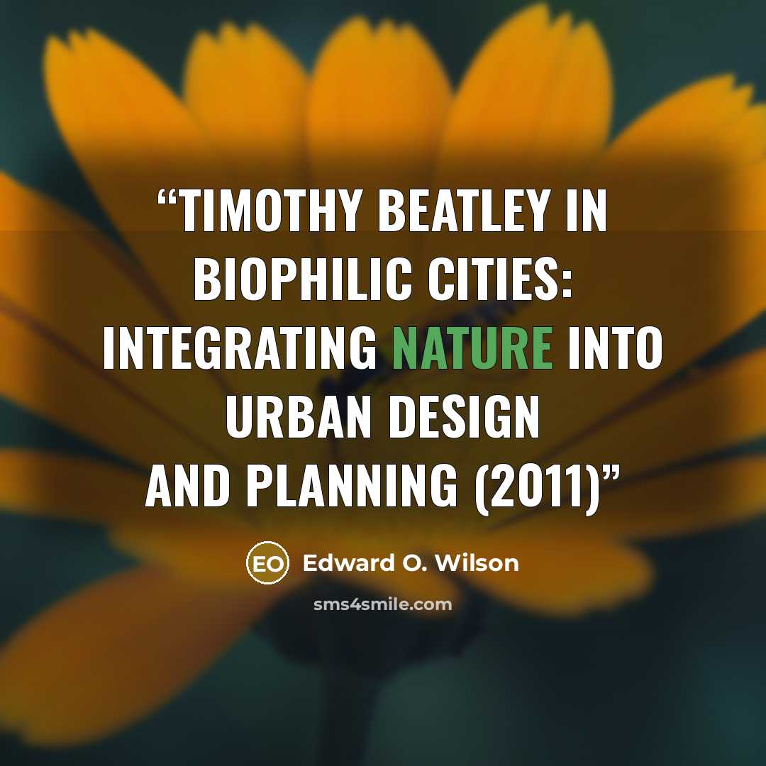 “Timothy Beatley in Biophilic Cities: Integrating Nature into Urban Design and Planning (2011)” quote by Edward O. Wilson