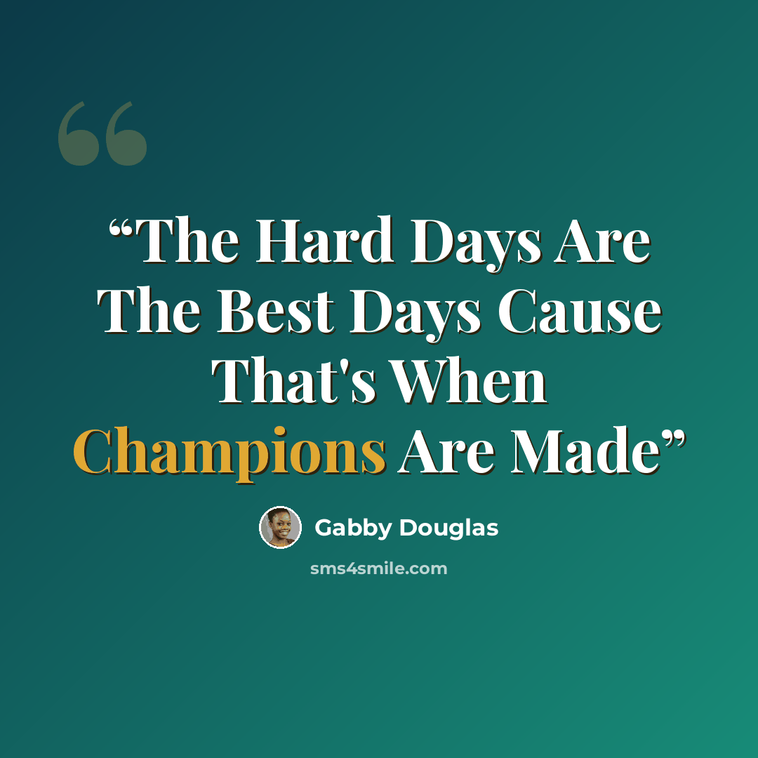 “The Hard Days Are The Best Days Cause That's When Champions Are Made” quote by Gabby Douglas