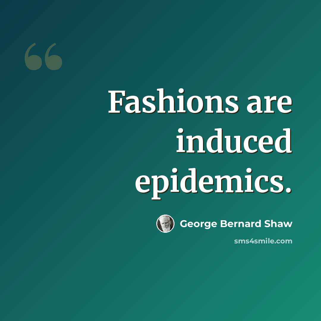 “Fashions are induced epidemics.” quote by George Bernard Shaw