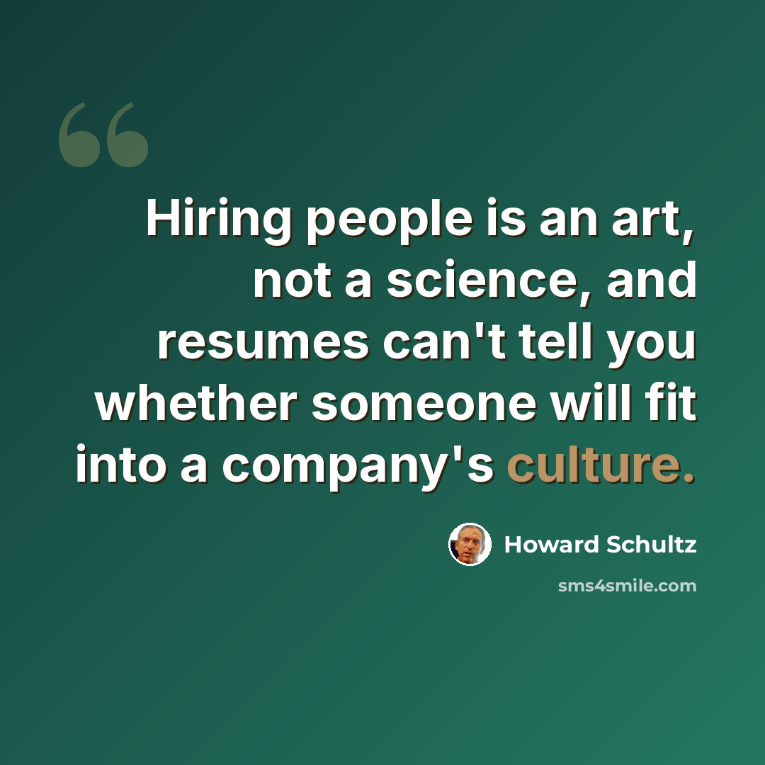 “Hiring people is an art, not a science, and resumes can't tell you whether someone will fit into a company's culture.” quote by Howard Schultz