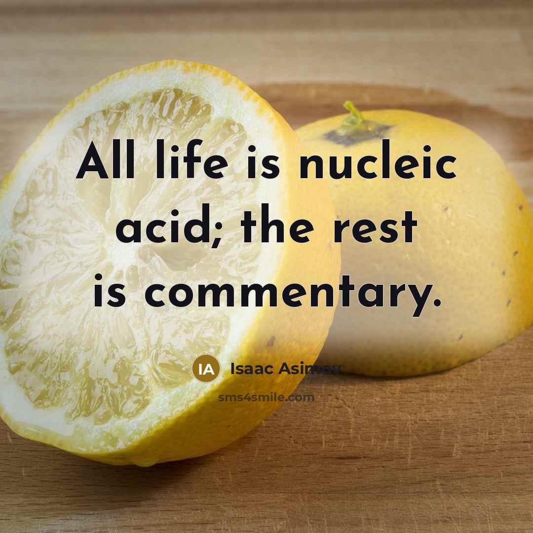 “All life is nucleic acid; the rest is commentary.” quote by Isaac Asimov