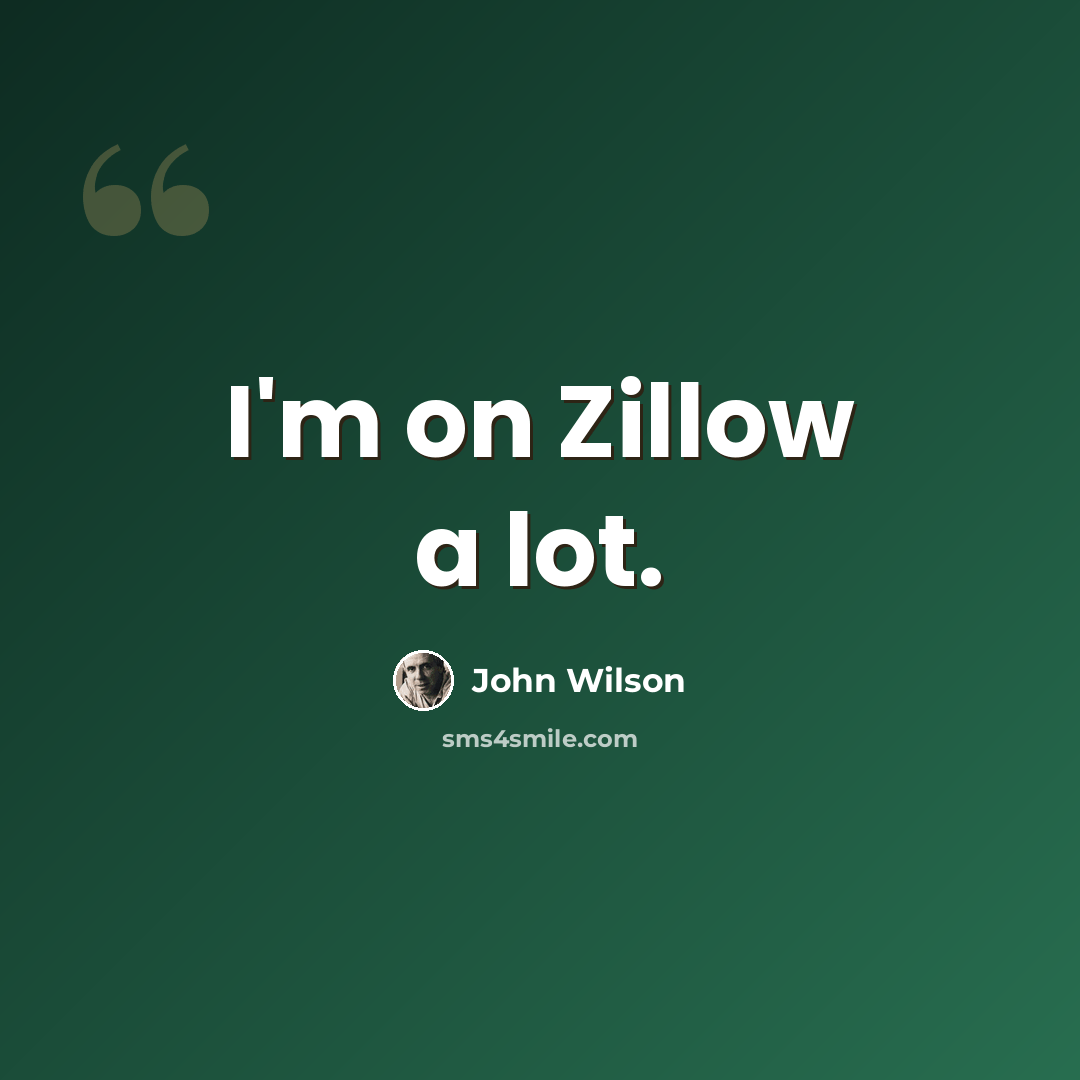 “I'm on Zillow a lot.” quote by John Wilson