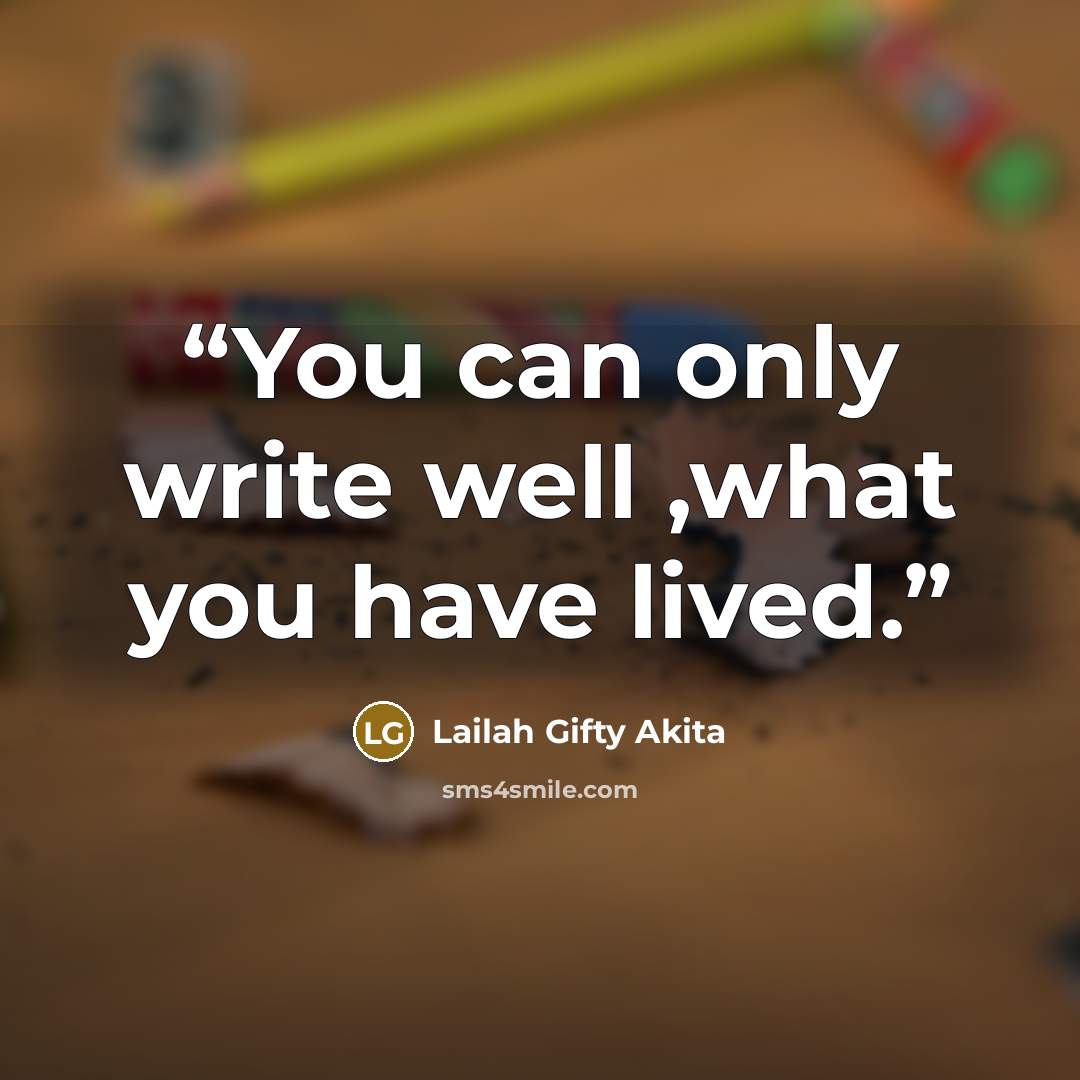 “You can only write well ,what you have lived.” quote by Lailah Gifty Akita