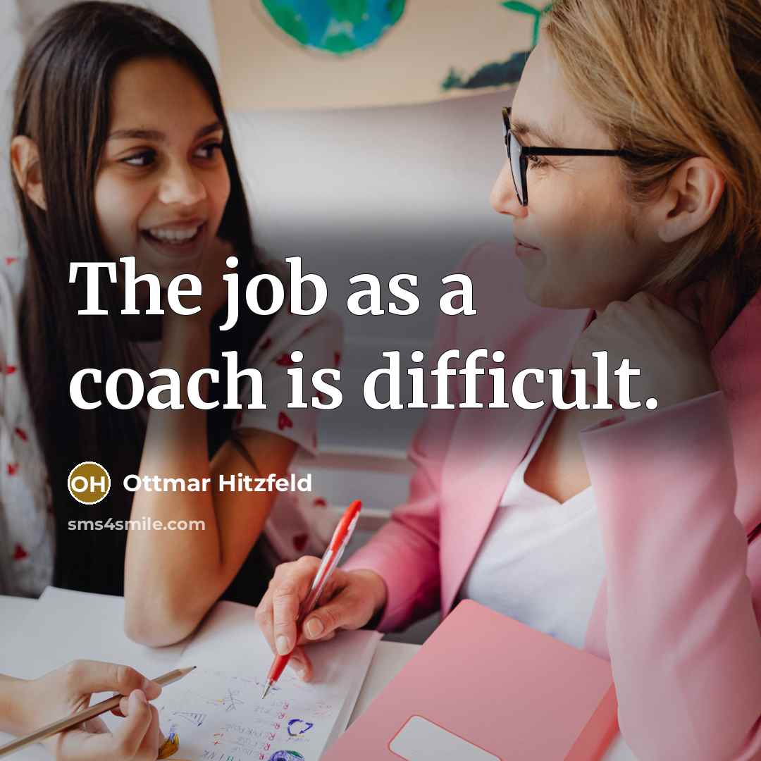 “The job as a coach is difficult.” quote by Ottmar Hitzfeld