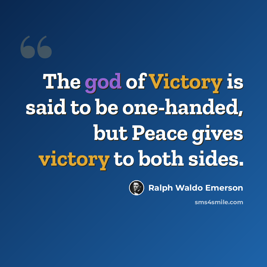 “The god of Victory is said to be one-handed, but Peace gives victory to both sides.” quote by Ralph Waldo Emerson