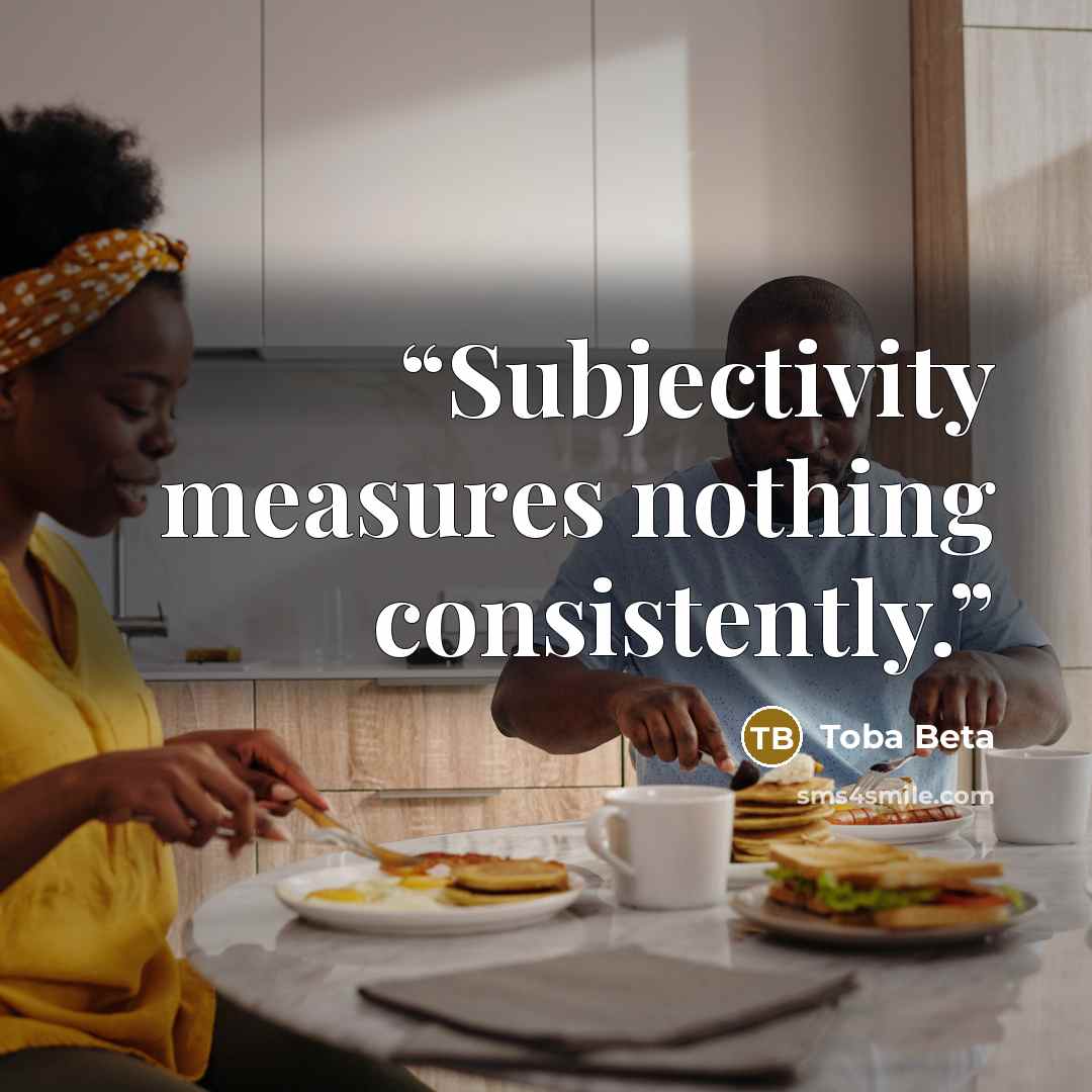 “Subjectivity measures nothing consistently.” quote by Toba Beta