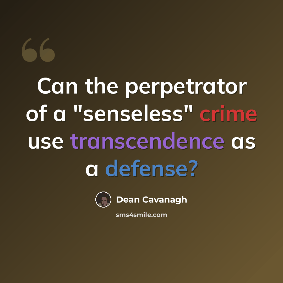 “Can the perpetrator of a "senseless" crime use transcendence as a defense?” quote by Dean Cavanagh
