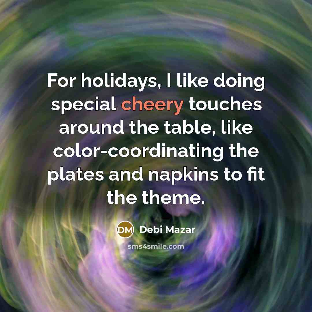 “For holidays, I like doing special cheery touches around the table, like color-coordinating the plates and napkins to fit the theme.” quote by Debi Mazar
