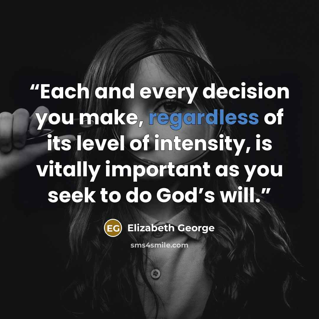 “Each and every decision you make, regardless of its level of intensity, is vitally important as you seek to do God’s will.” quote by Elizabeth George