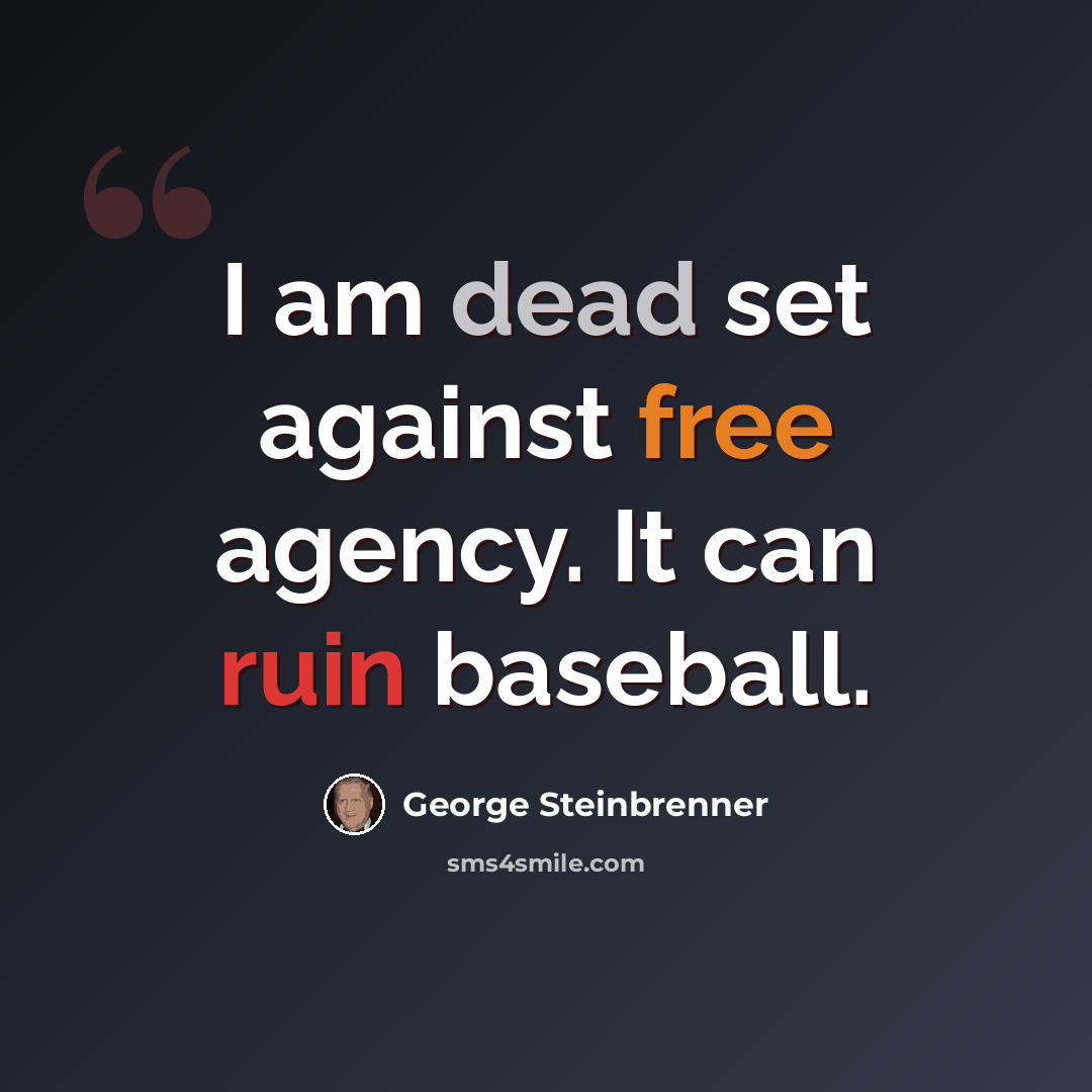 “I am dead set against free agency. It can ruin baseball.” quote by George Steinbrenner