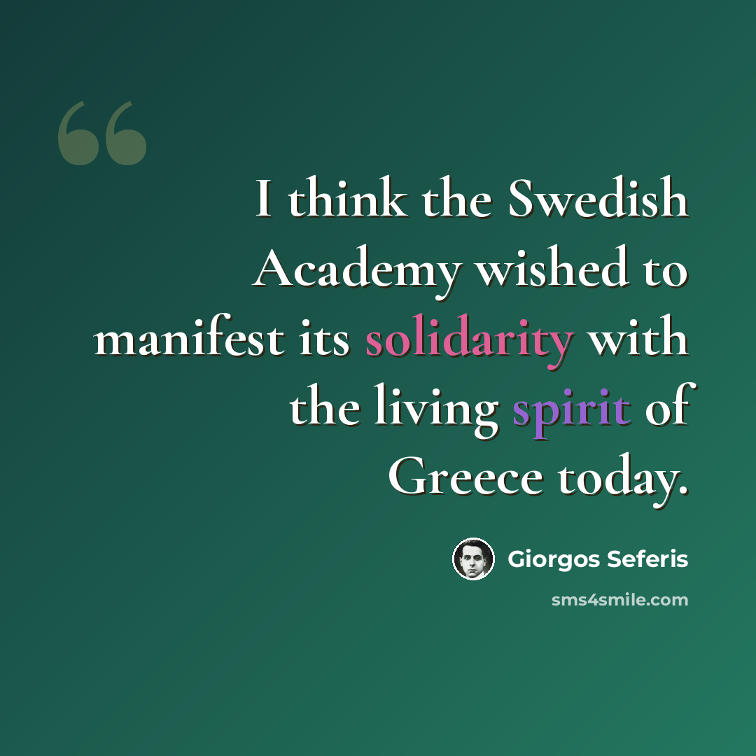 “I think the Swedish Academy wished to manifest its solidarity with the living spirit of Greece today.” quote by Giorgos Seferis