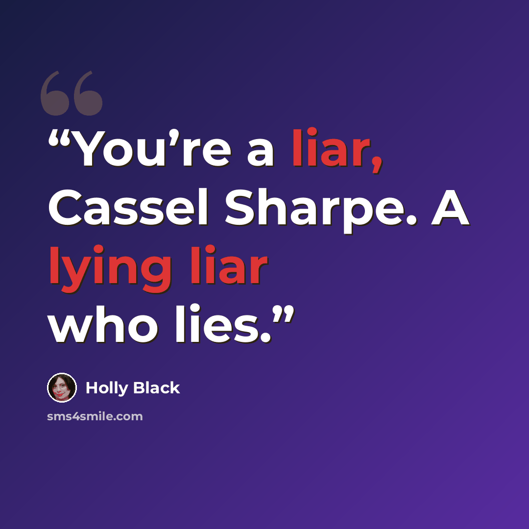 “You’re a liar, Cassel Sharpe. A lying liar who lies.” quote by Holly Black