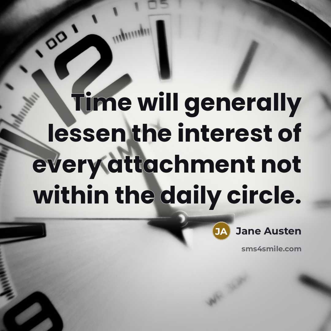 “Time will generally lessen the interest of every attachment not within the daily circle.” quote by Jane Austen