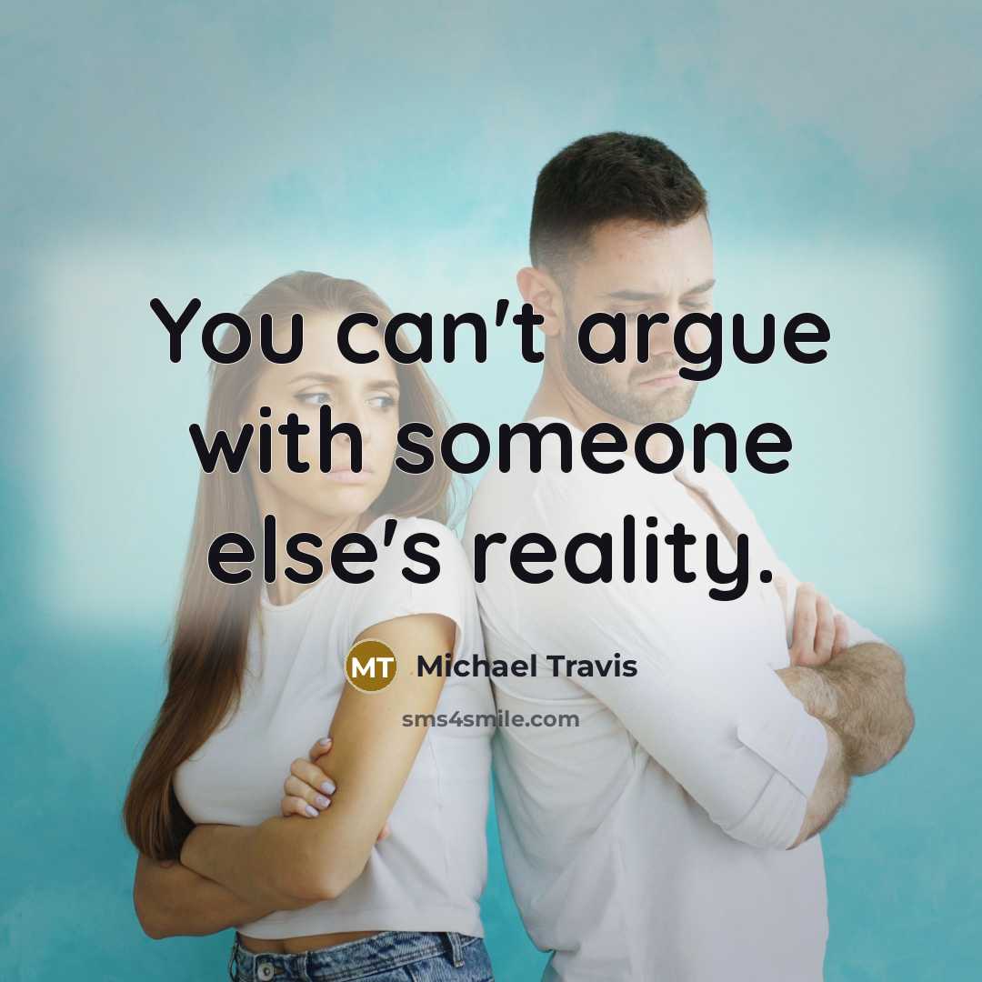 “You can't argue with someone else's reality.” quote by Michael Travis