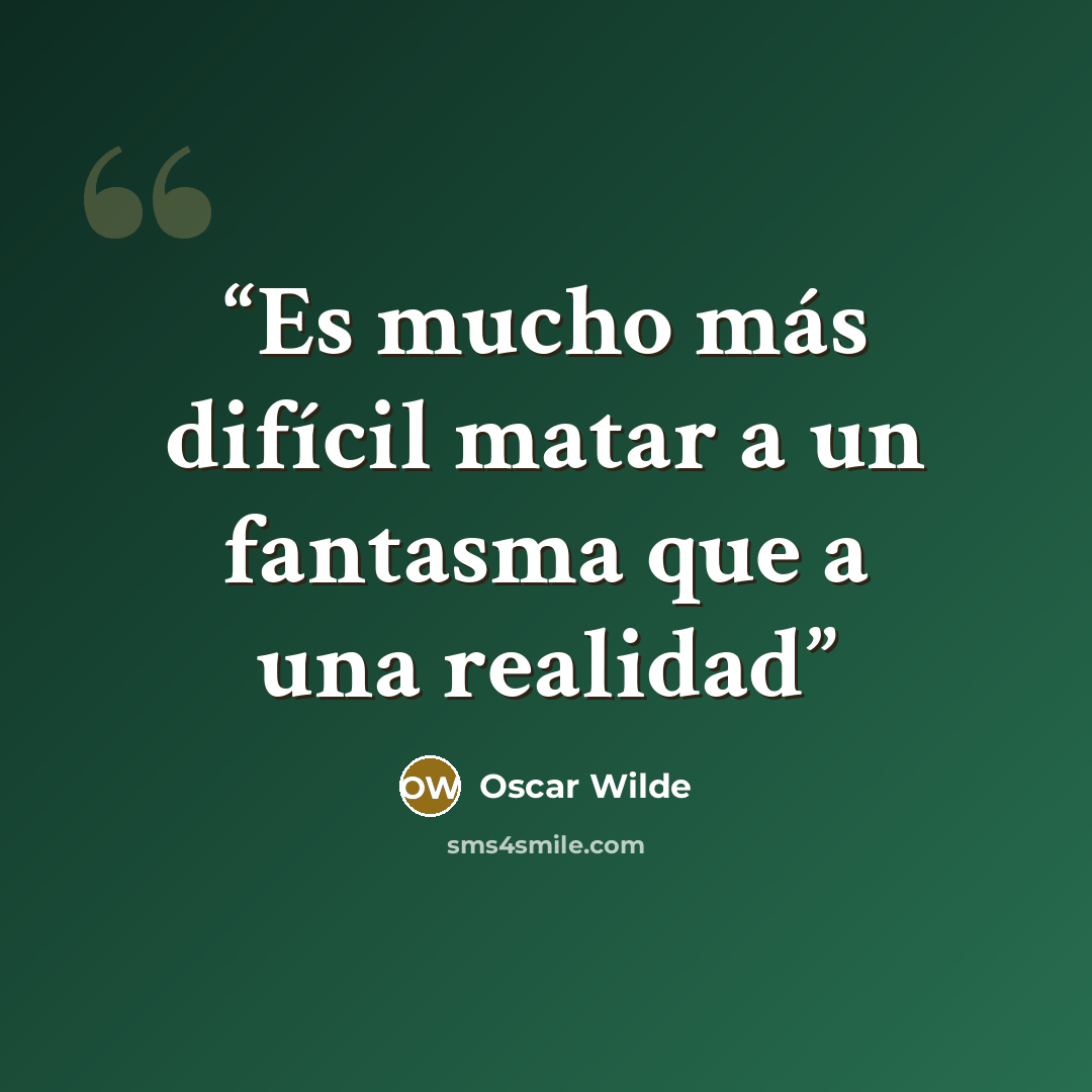 “Es mucho más difícil matar a un fantasma que a una realidad” quote by Oscar Wilde