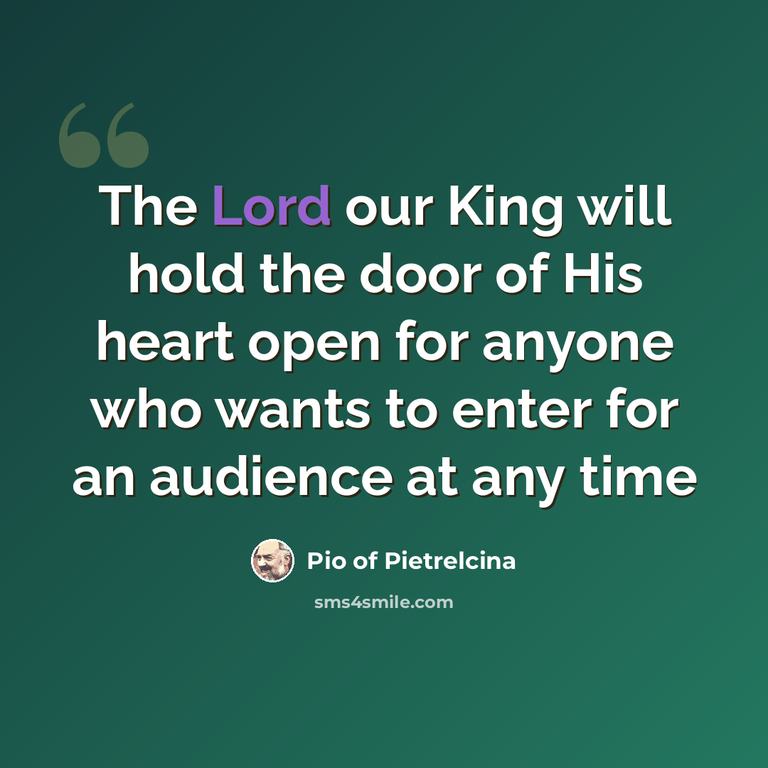“The Lord our King will hold the door of His heart open for anyone who wants to enter for an audience at any time” quote by Pio of Pietrelcina
