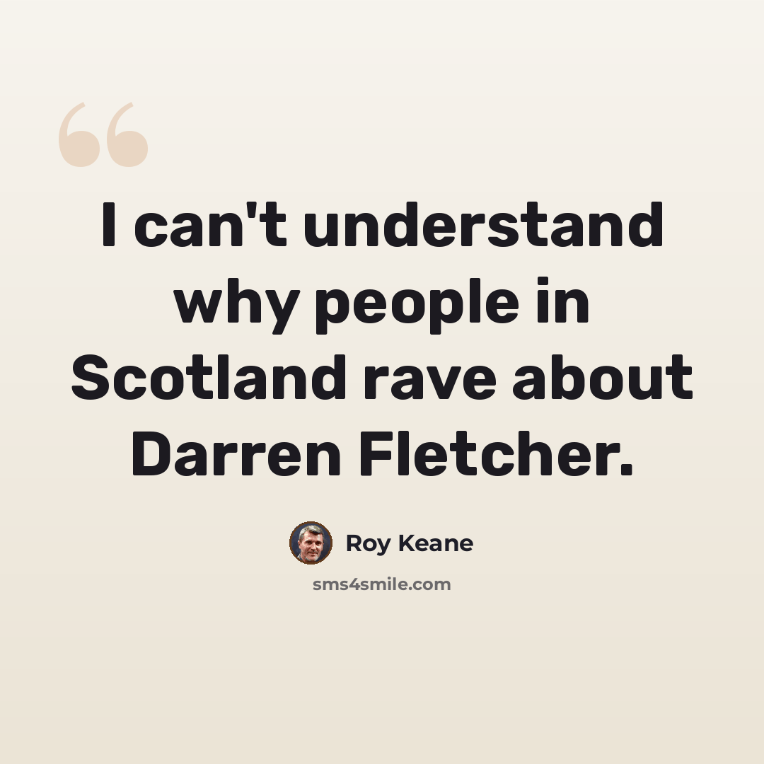 “I can't understand why people in Scotland rave about Darren Fletcher.” quote by Roy Keane