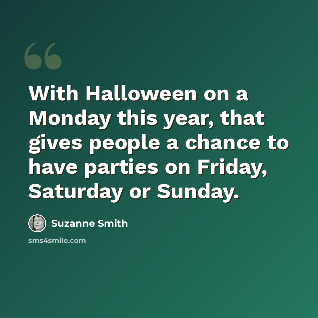 “With Halloween on a Monday this year, that gives people a chance to have parties on Friday, Saturday or Sunday.” quote by Suzanne Smith