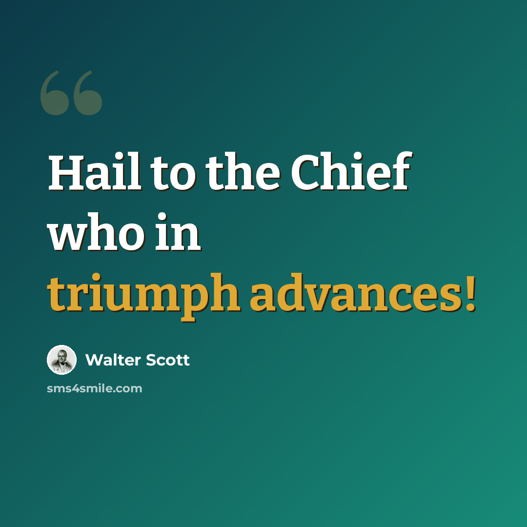 “Hail to the Chief who in triumph advances!” quote by Walter Scott