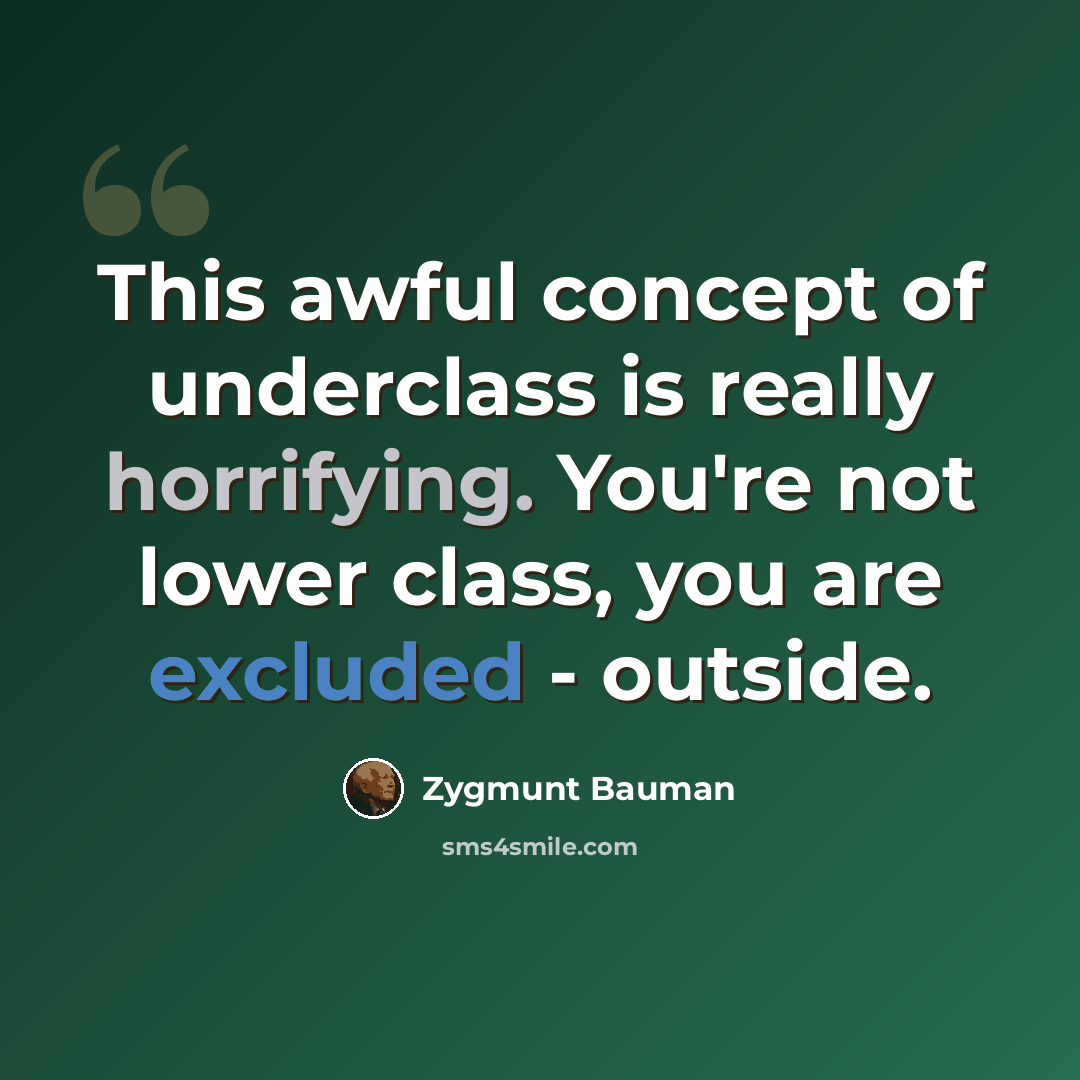 “This awful concept of underclass is really horrifying. You're not lower class, you are excluded - outside.” quote by Zygmunt Bauman