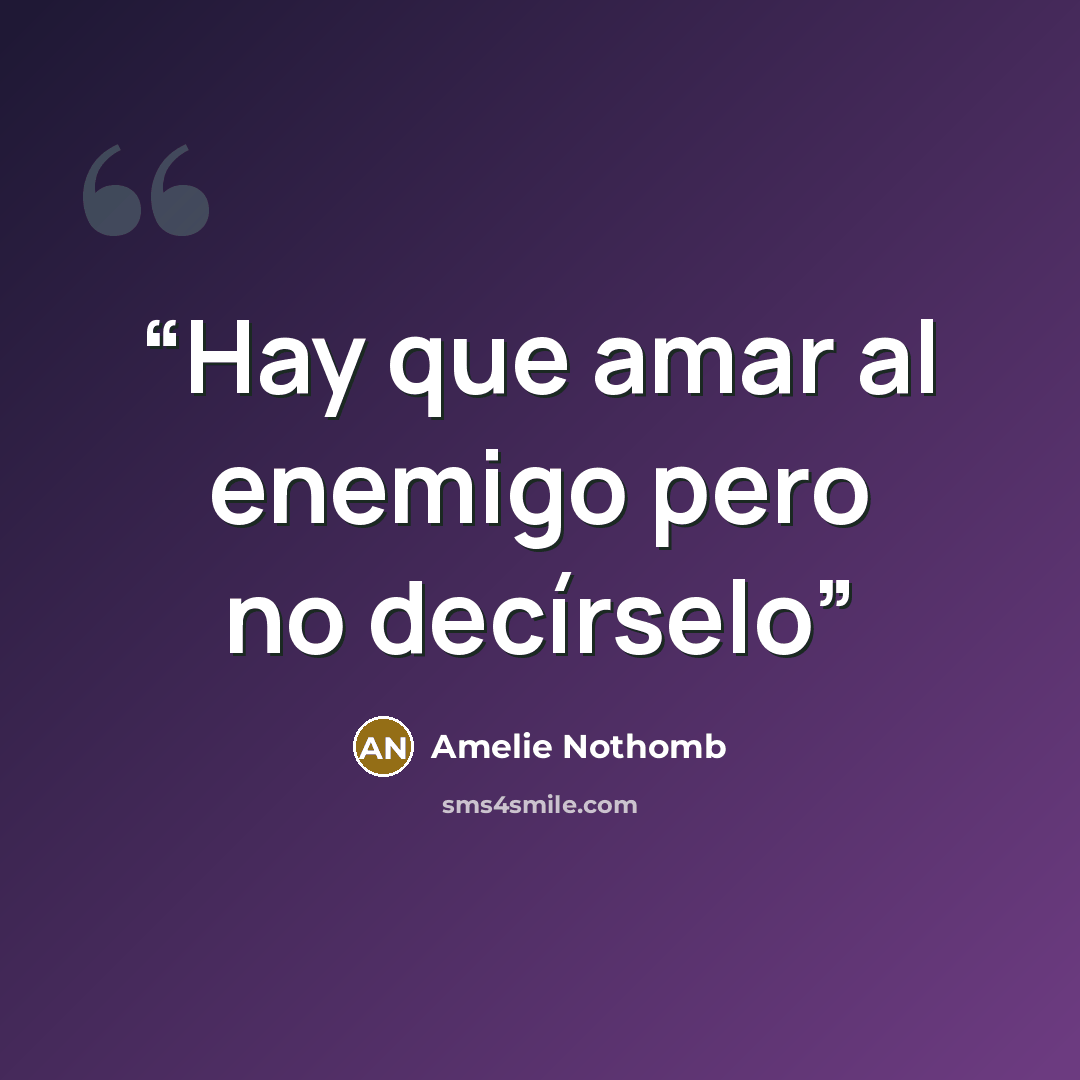 “Hay que amar al enemigo pero no decírselo” quote by Amélie Nothomb