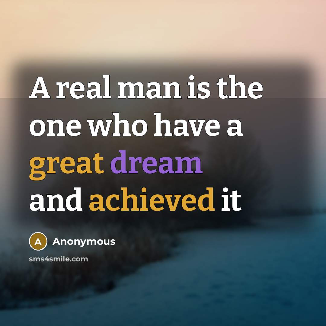 “A real man is the one who have a great dream and achieved it” quote by Anonymous