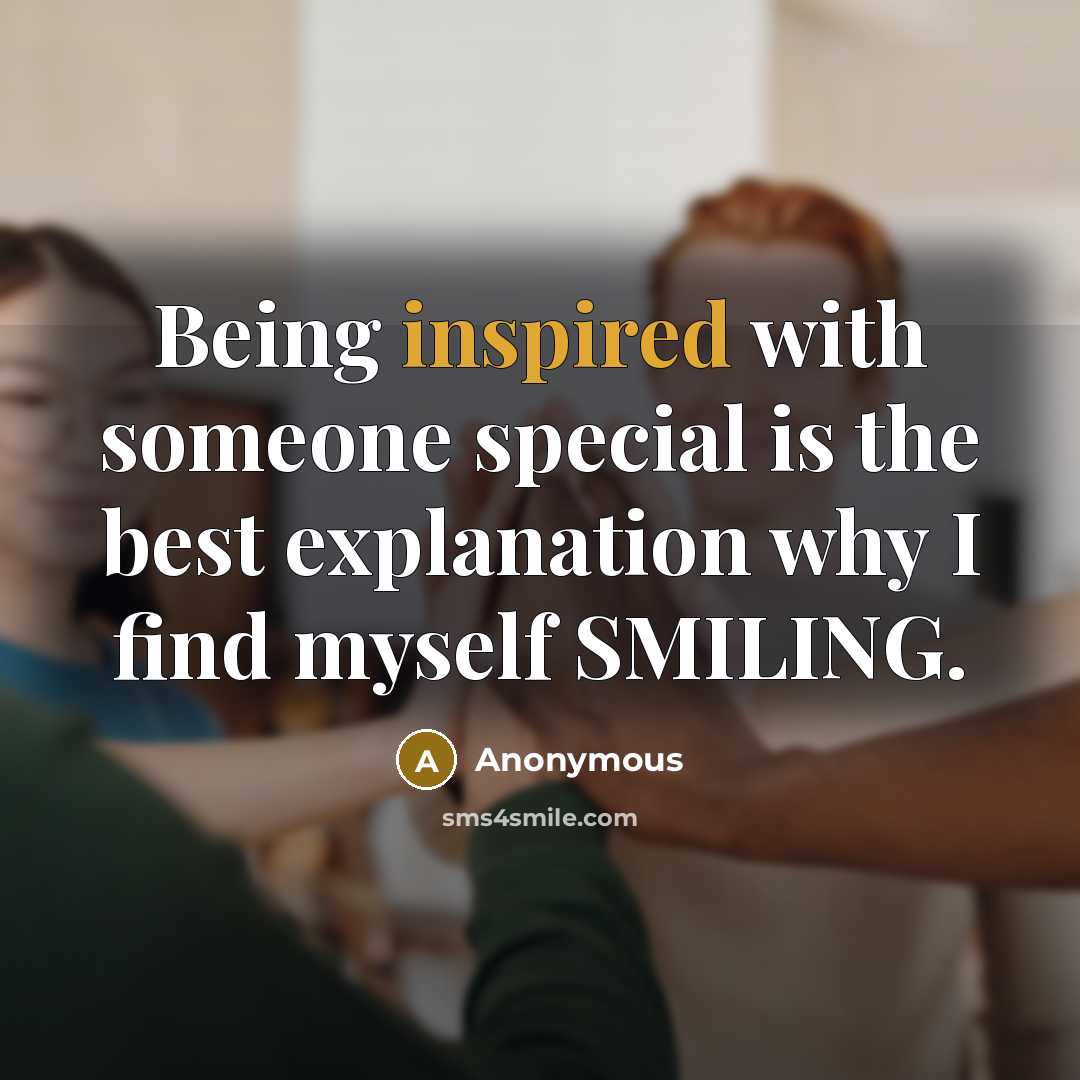 “Being inspired with someone special is the best explanation why I find myself SMILING.” quote by Anonymous