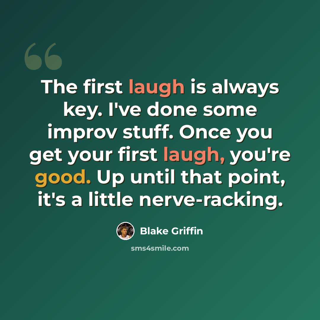 “The first laugh is always key. I've done some improv stuff. Once you get your first laugh, you're good. Up until that point, it's a little nerve-racking.” quote by Blake Griffin
