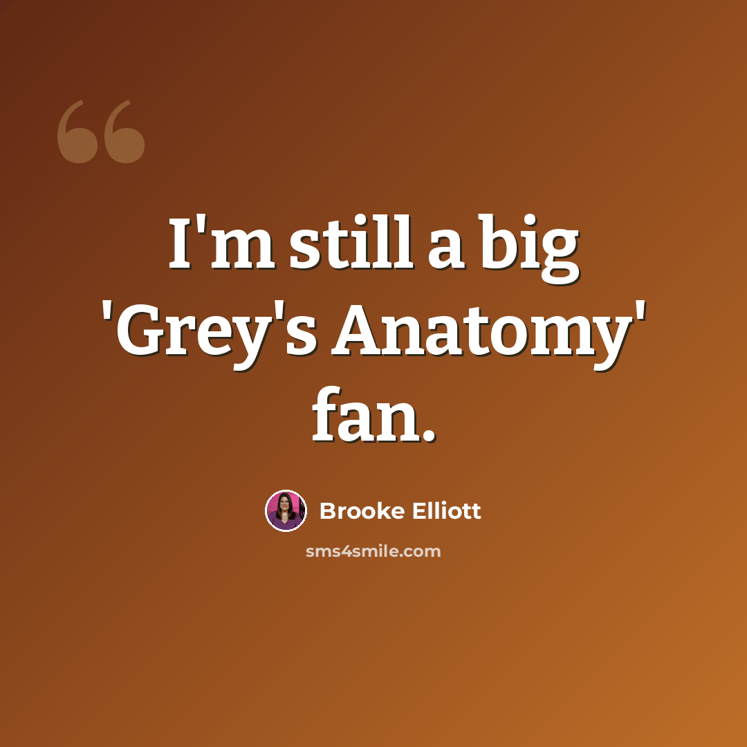 “I'm still a big 'Grey's Anatomy' fan.” quote by Brooke Elliott