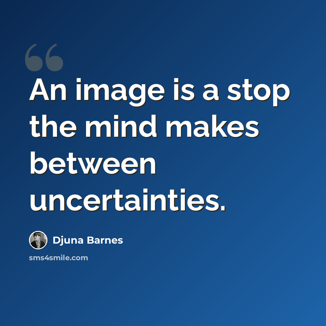 “An image is a stop the mind makes between uncertainties.” quote by Djuna Barnes