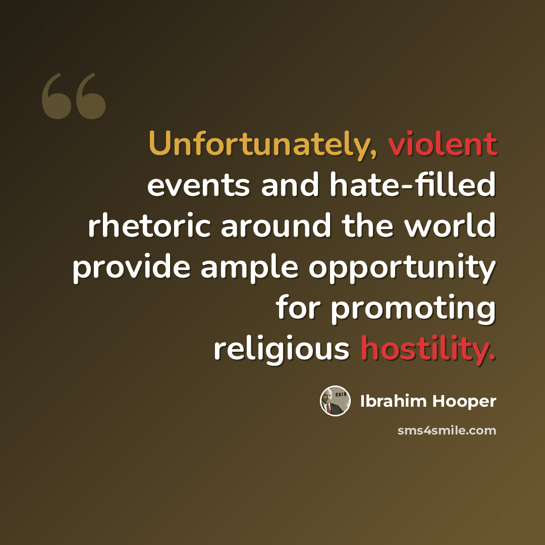 “Unfortunately, violent events and hate-filled rhetoric around the world provide ample opportunity for promoting religious hostility.” quote by Ibrahim Hooper