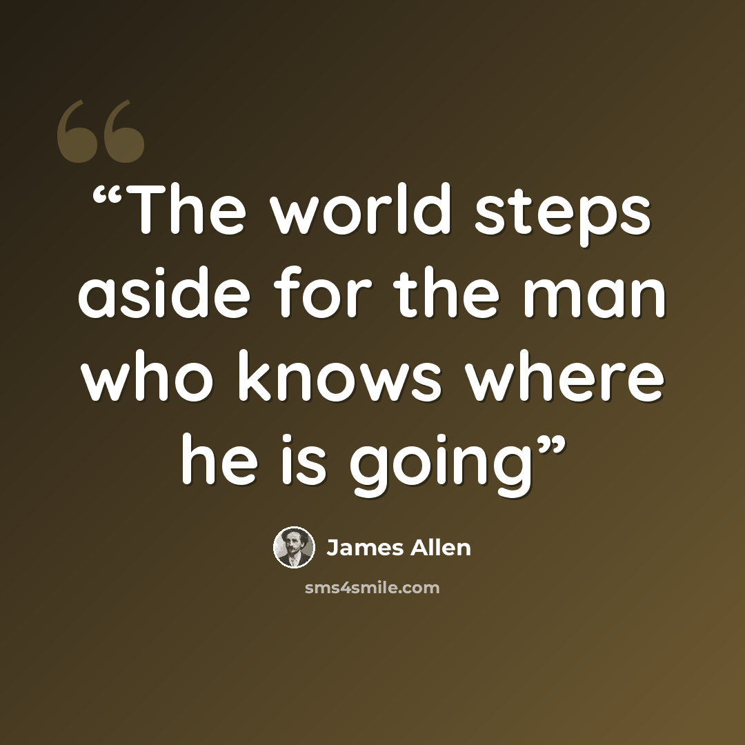 “The world steps aside for the man who knows where he is going” quote by James Allen