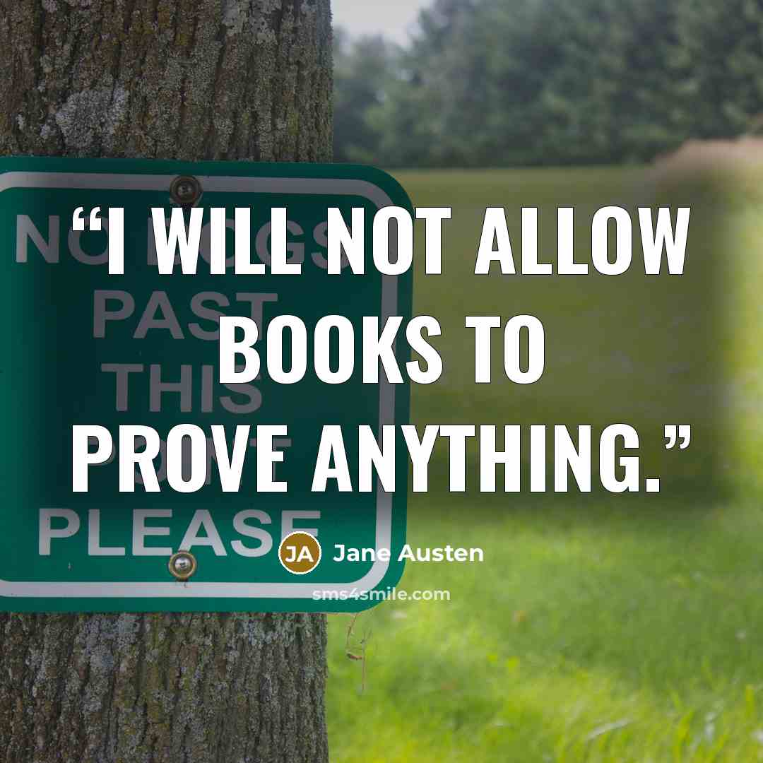“I will not allow books to prove anything.” quote by Jane Austen