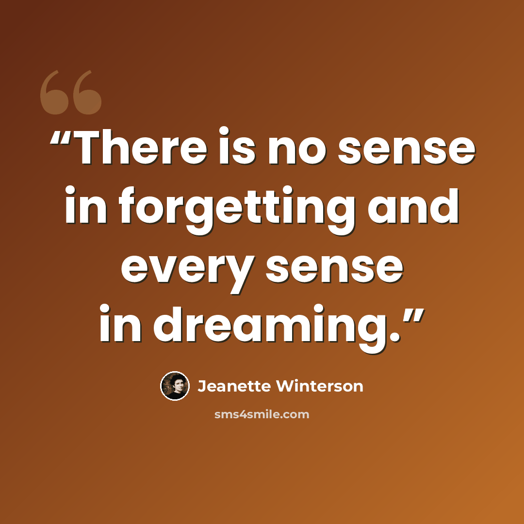 “There is no sense in forgetting and every sense in dreaming.” quote by Jeanette Winterson