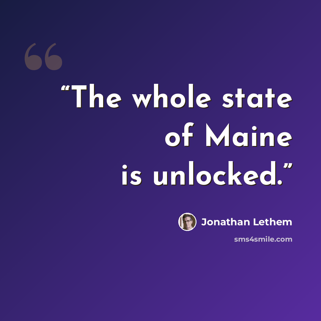 “The whole state of Maine is unlocked.” quote by Jonathan Lethem