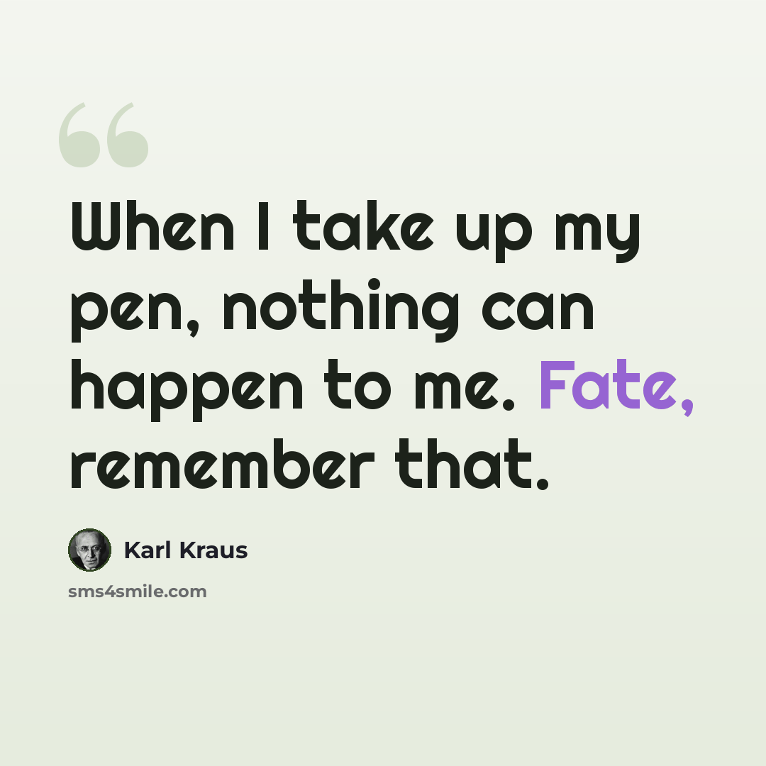 “When I take up my pen, nothing can happen to me. Fate, remember that.” quote by Karl Kraus