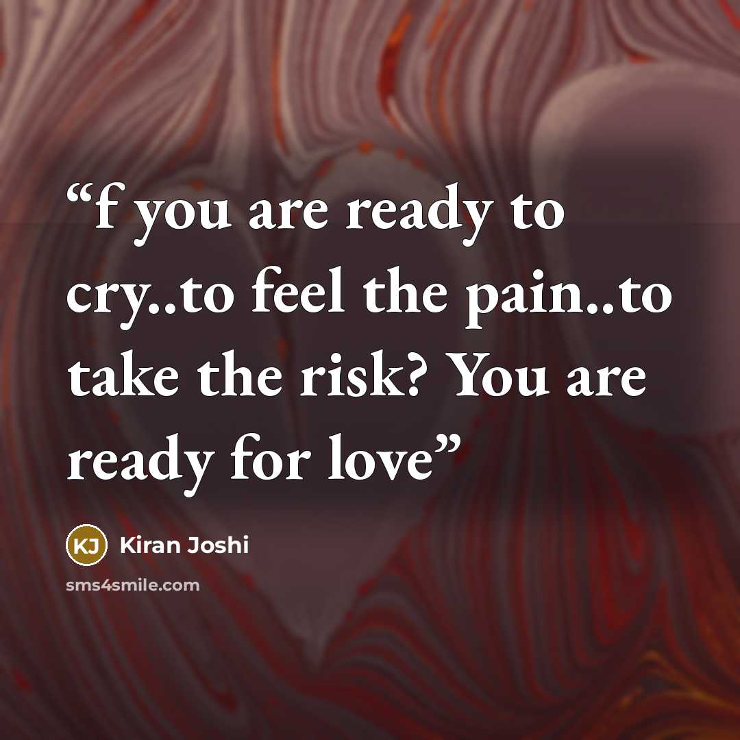 “f you are ready to cry..to feel the pain..to take the risk? You are ready for love” quote by Kiran Joshi