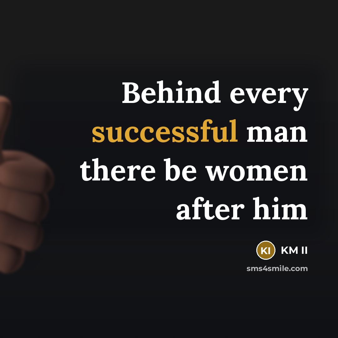 “Behind every successful man there be women after him” quote by KM II