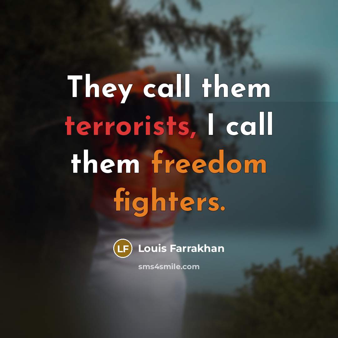 “They call them terrorists, I call them freedom fighters.” quote by Louis Farrakhan