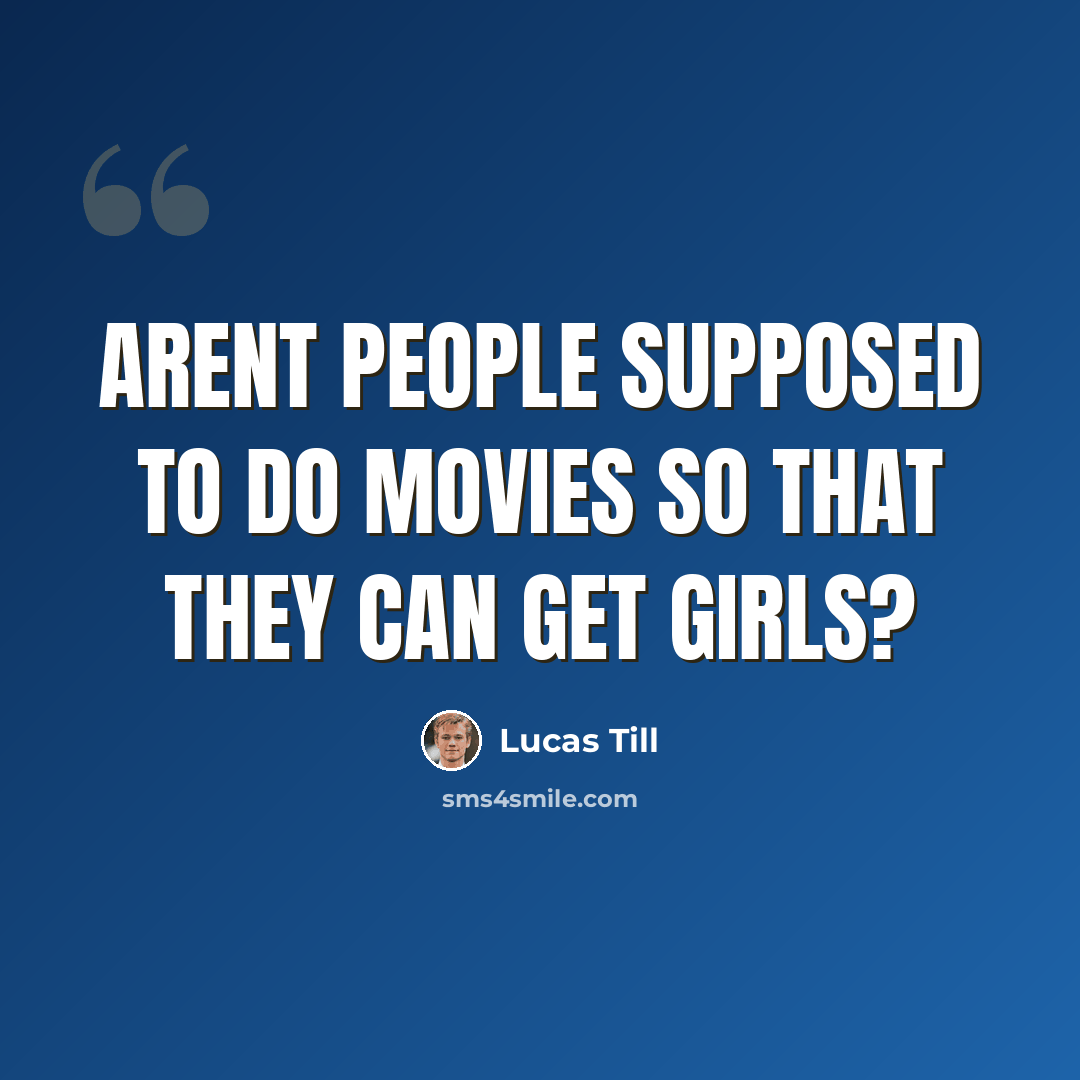 “Arent people supposed to do movies so that they can get girls?” quote by Lucas Till
