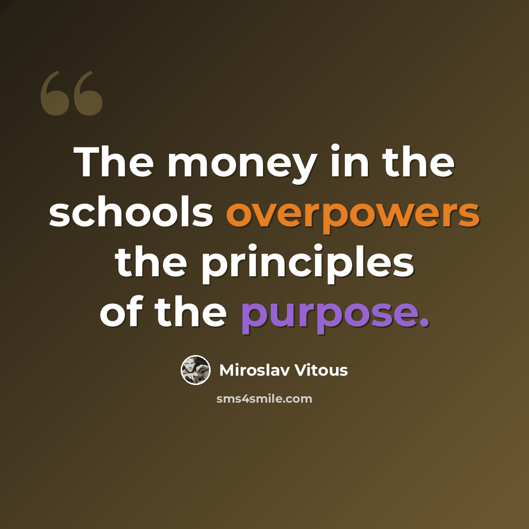 “The money in the schools overpowers the principles of the purpose.” quote by Miroslav Vitous
