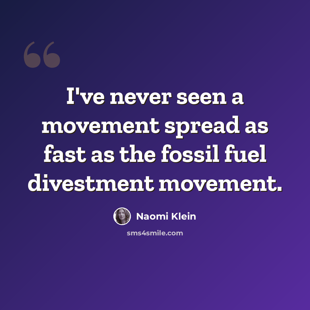 “I've never seen a movement spread as fast as the fossil fuel divestment movement.” quote by Naomi Klein